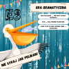 Nie łykaj jak pelikan! Gra gramatyczna- egzamin ósmoklasisty!